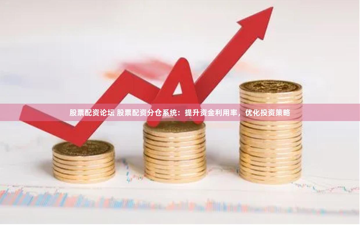 股票配资论坛 股票配资分仓系统：提升资金利用率，优化投资策略