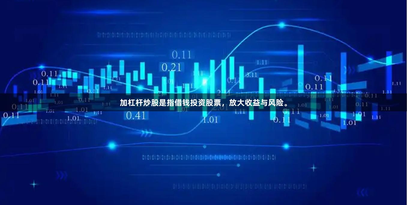 加杠杆炒股是指借钱投资股票，放大收益与风险。