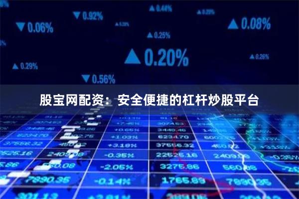 股宝网配资：安全便捷的杠杆炒股平台