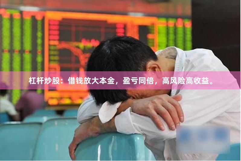 杠杆炒股:借钱放大本金,盈亏同倍,高风险高收益。