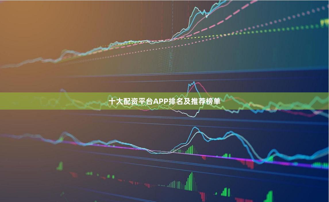 十大配资平台APP排名及推荐榜单