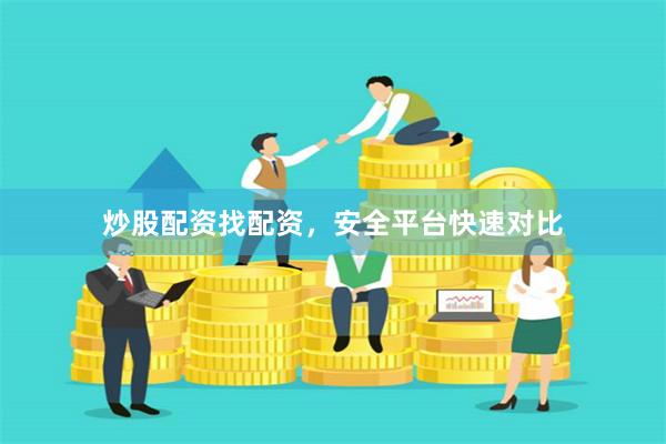 炒股配资找配资，安全平台快速对比
