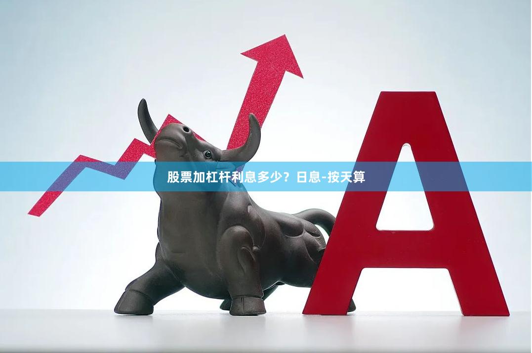 股票加杠杆利息多少？日息-按天算